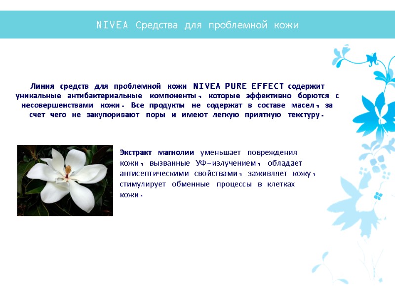 Экстракт магнолии уменьшает повреждения кожи, вызванные УФ-излучением, обладает антисептическими свойствами, заживляет кожу, стимулирует обменные